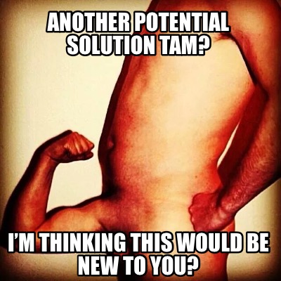 another-potential-solution-tam-im-thinking-this-would-be-new-to-you