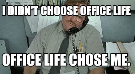 i-didnt-choose-office-life-office-life-chose-me