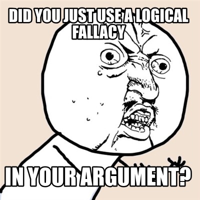Meme Creator - Funny Did you just use a logical fallacy in your argument?  Meme Generator at !