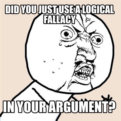 Meme Creator - Funny Did you just use a logical fallacy in your argument? Meme Generator at ! Meme Creator - Funny Did you just use a logical fallacy in your argument? Meme Generator at !