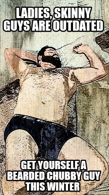 ladies-skinny-guys-are-outdated-get-yourself-a-bearded-chubby-guy-this-winter