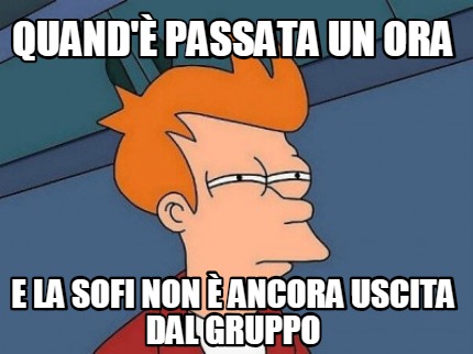 quand-passata-un-ora-e-la-sofi-non-ancora-uscita-dal-gruppo