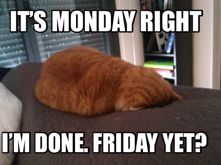 its-monday-right-im-done.-friday-yet