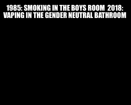 Meme Creator Funny 1985 Smoking In The Boys Room 2018