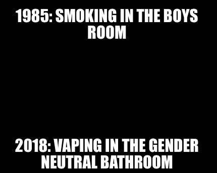Meme Creator Funny 1985 Smoking In The Boys Room 2018