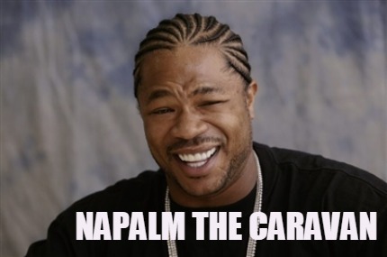 Meme Creator - Funny Napalm The Caravan Meme Generator at MemeCreator.org!