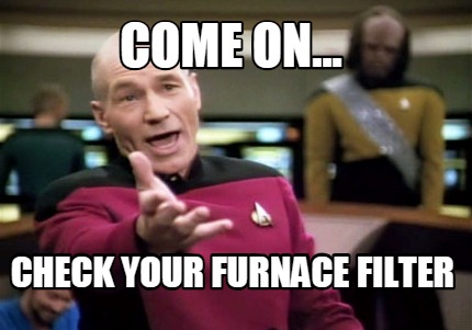 Meme Creator - Funny come on... check your furnace filter Meme Generator at ! Meme Creator - Funny come on... check your furnace filter Meme Generator at !