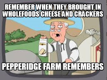 remember-when-they-brought-in-wholefoods-cheese-and-crackers-pepperidge-farm-rem