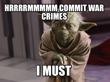 hrrrrmmmmm-commit-war-crimes-i-must