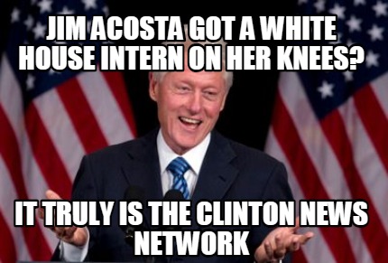 jim-acosta-got-a-white-house-intern-on-her-knees-it-truly-is-the-clinton-news-ne