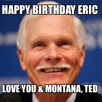happy-birthday-eric-love-you-montana-ted