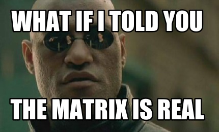 what-if-i-told-you-the-matrix-is-real