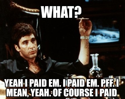 Téléchargement gratuit Images Meme Creator Funny What Yeah I Paid Em I Paid Em Pff I Mean actualisé salutations