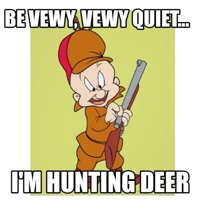 be-vewy-vewy-quiet...-im-hunting-deer