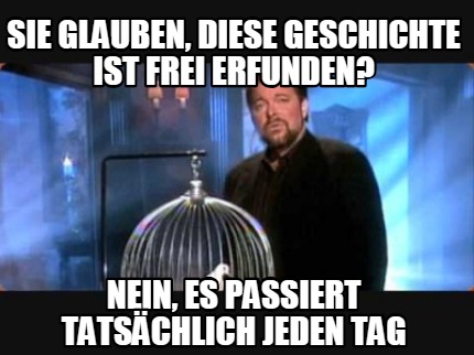 Meme Creator - Funny Sie glauben, diese Geschichte ist frei erfunden? Nein,  es passiert tatsächlich Meme Generator at MemeCreator.org!