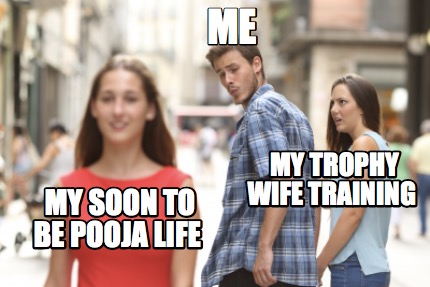 me-my-trophy-wife-training-my-soon-to-be-pooja-life