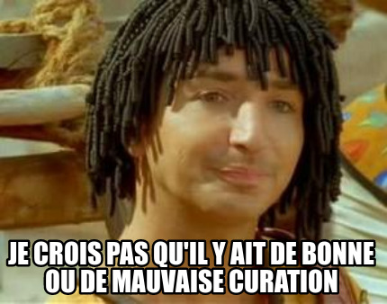 je-crois-pas-quil-y-ait-de-bonne-ou-de-mauvaise-curation