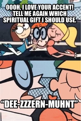 Meme Creator Funny Oooh I Love Your Accent Tell Me Again Which