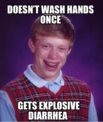 Meme Creator - Funny Doesn’t wash hands once Gets explosive diarrhea ...