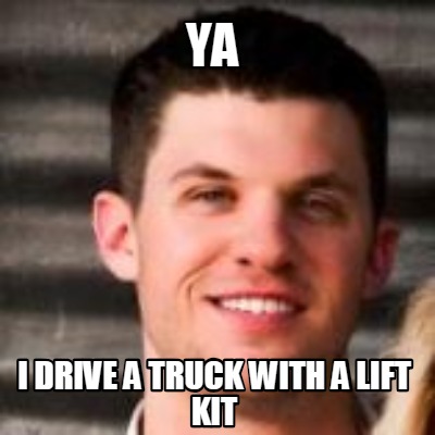 ya-i-drive-a-truck-with-a-lift-kit