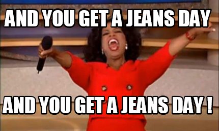 and-you-get-a-jeans-day-and-you-get-a-jeans-day-