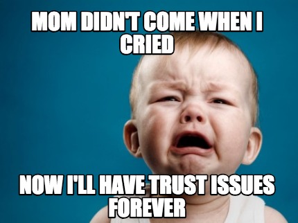 mom-didnt-come-when-i-cried-now-ill-have-trust-issues-forever