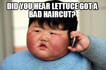 Meme Creator Funny Did You Hear Lettuce Got A Bad Haircut Meme