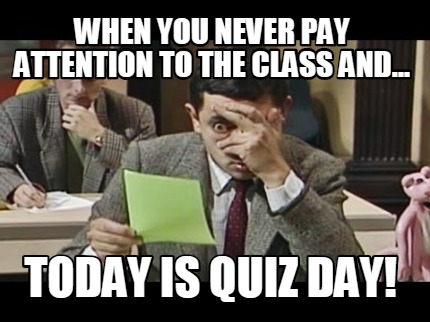Meme Creator - Funny When you never pay attention to the class and... today  is quiz day! Meme Generator at !