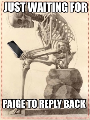 just-waiting-for-paige-to-reply-back