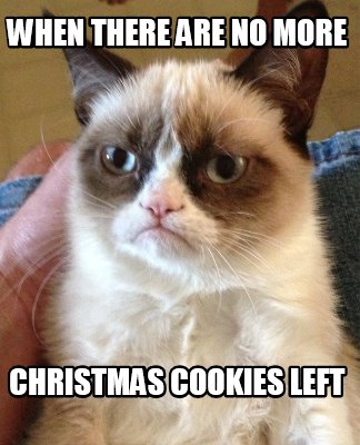 Meme Creator Funny When There Are No More Christmas Cookies Left Meme Generator At Memecreator Org See, rate and share the best cookie memes, gifs and funny pics. meme generator at memecreator org