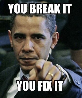 Meme Creator Funny You Break It You Fix It Meme Generator At Memecreator Org Meme Creator Funny You Break It You Fix It Meme Generator At Memecreator Org