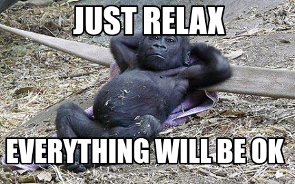 Meme Creator - Funny Just relax Everything will be ok Meme Generator at  !