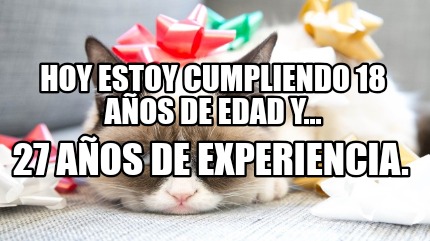 hoy-estoy-cumpliendo-18-aos-de-edad-y...-27-aos-de-experiencia