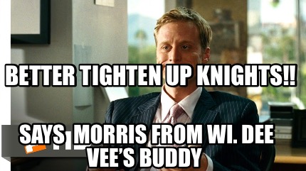 says-morris-from-wi.-dee-vees-buddy-better-tighten-up-knights