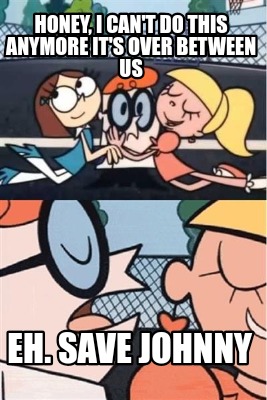 pic Its Over Johnny Meme meme creator funny honey i can t do