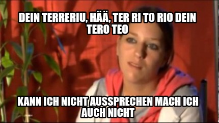 dein-terreriu-h-ter-ri-to-rio-dein-tero-teo-kann-ich-nicht-aussprechen-mach-ich-