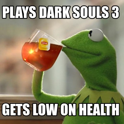 Meme Creator Funny Plays Dark Souls 3 Gets Low On Health Meme Generator At Memecreator Org
