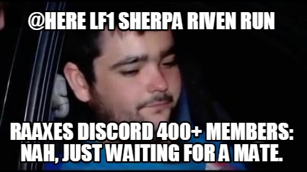 Meme Creator Funny Here Lf1 Sherpa Riven Run Raaxes Discord 400 Members Nah Just Waiting For A Meme Generator At Memecreator Org