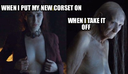 when-i-put-my-new-corset-on-when-i-take-it-off