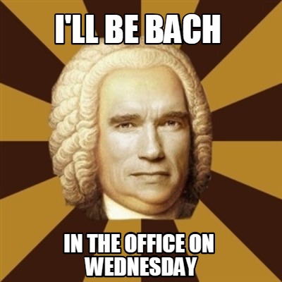 ill-be-bach-in-the-office-on-wednesday