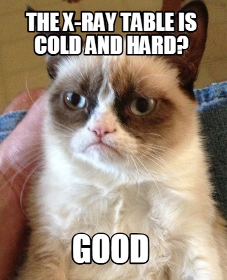 Meme Creator - Funny the x-ray table is cold and hard? good Meme Generator  at !
