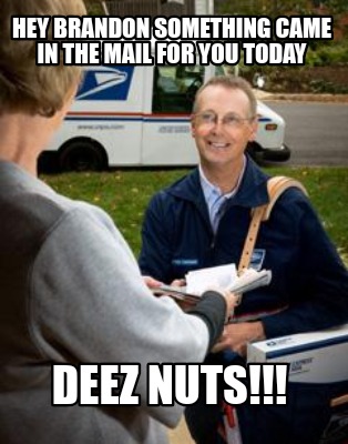 hey-brandon-something-came-in-the-mail-for-you-today-deez-nuts