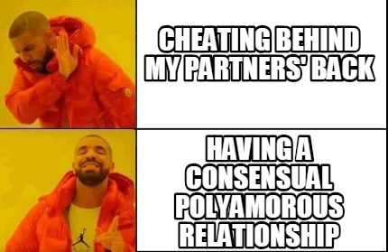 Meme Creator - Funny Cheating behind my partners' Back Having a consensual polyamorous relationship Meme Generator at ! Meme Creator - Funny Cheating behind my partners' Back Having a consensual polyamorous relationship Meme Generator at !