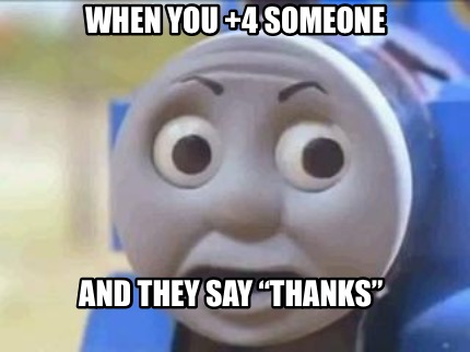 when-you-4-someone-and-they-say-thanks