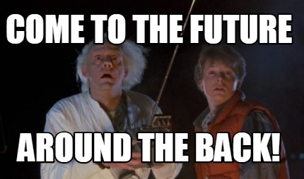 Meme Creator - Funny Come to the future Around the back! Meme Generator at  MemeCreator.org!