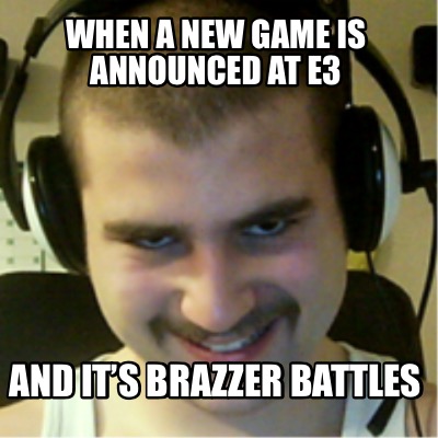 when-a-new-game-is-announced-at-e3-and-its-brazzer-battles