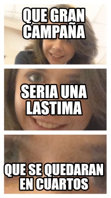 que-gran-campaa-que-se-quedaran-en-cuartos-seria-una-lastima