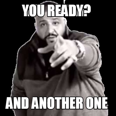 Meme Creator - Funny You ready? And another one Meme Generator at ! Meme Creator - Funny You ready? And another one Meme Generator at !