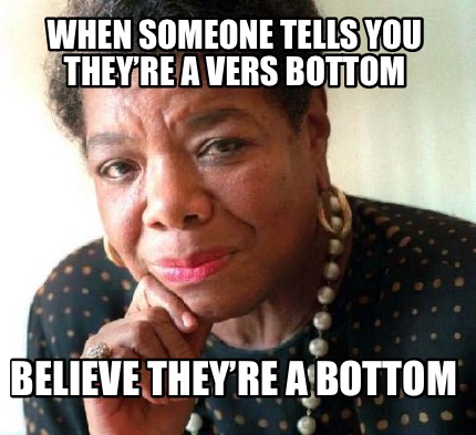 when-someone-tells-you-theyre-a-vers-bottom-believe-theyre-a-bottom