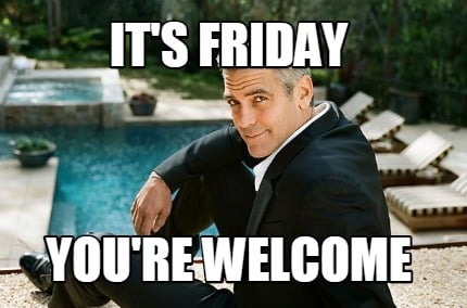 its-friday-youre-welcome